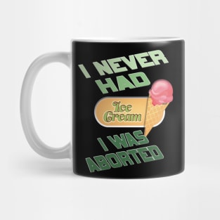 I never had ice cream I was aborted Mug